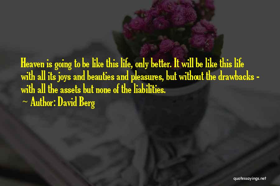 David Berg Quotes: Heaven Is Going To Be Like This Life, Only Better. It Will Be Like This Life With All Its Joys