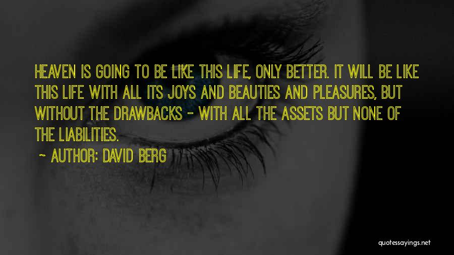 David Berg Quotes: Heaven Is Going To Be Like This Life, Only Better. It Will Be Like This Life With All Its Joys