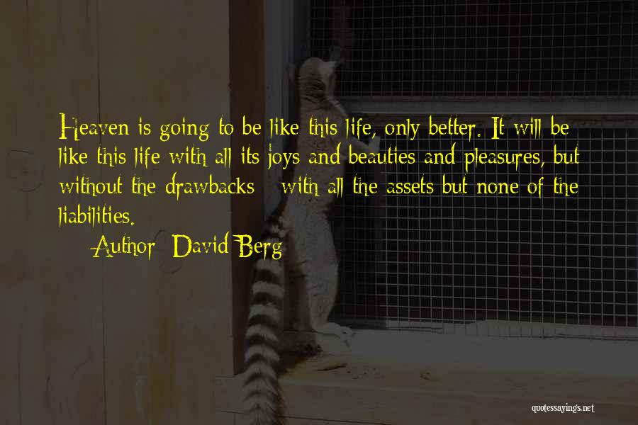 David Berg Quotes: Heaven Is Going To Be Like This Life, Only Better. It Will Be Like This Life With All Its Joys