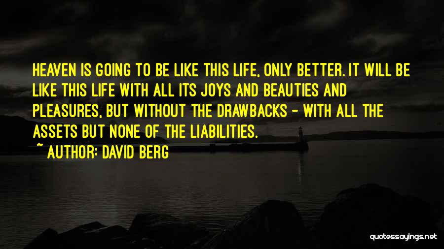 David Berg Quotes: Heaven Is Going To Be Like This Life, Only Better. It Will Be Like This Life With All Its Joys