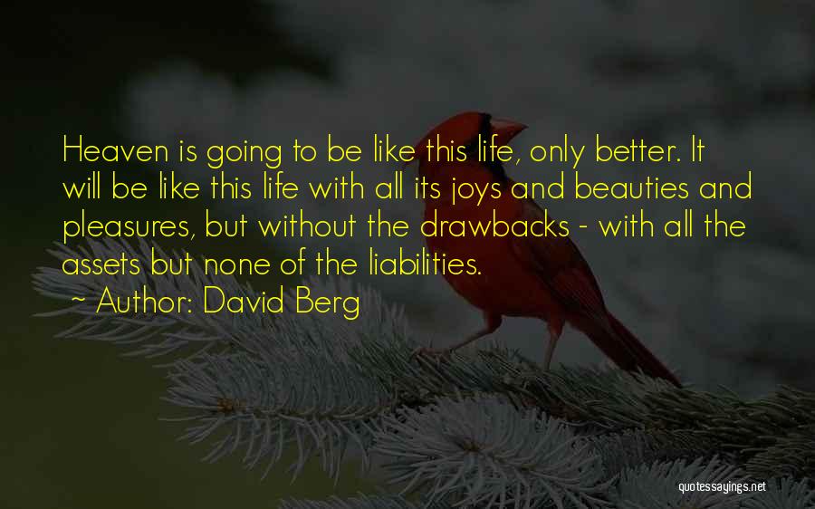 David Berg Quotes: Heaven Is Going To Be Like This Life, Only Better. It Will Be Like This Life With All Its Joys