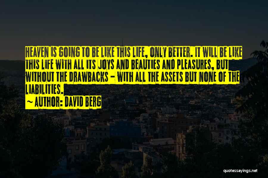 David Berg Quotes: Heaven Is Going To Be Like This Life, Only Better. It Will Be Like This Life With All Its Joys