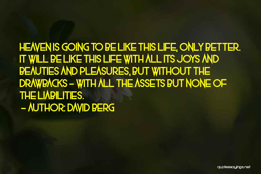 David Berg Quotes: Heaven Is Going To Be Like This Life, Only Better. It Will Be Like This Life With All Its Joys