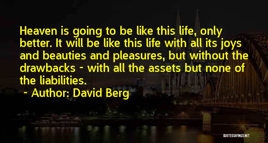 David Berg Quotes: Heaven Is Going To Be Like This Life, Only Better. It Will Be Like This Life With All Its Joys