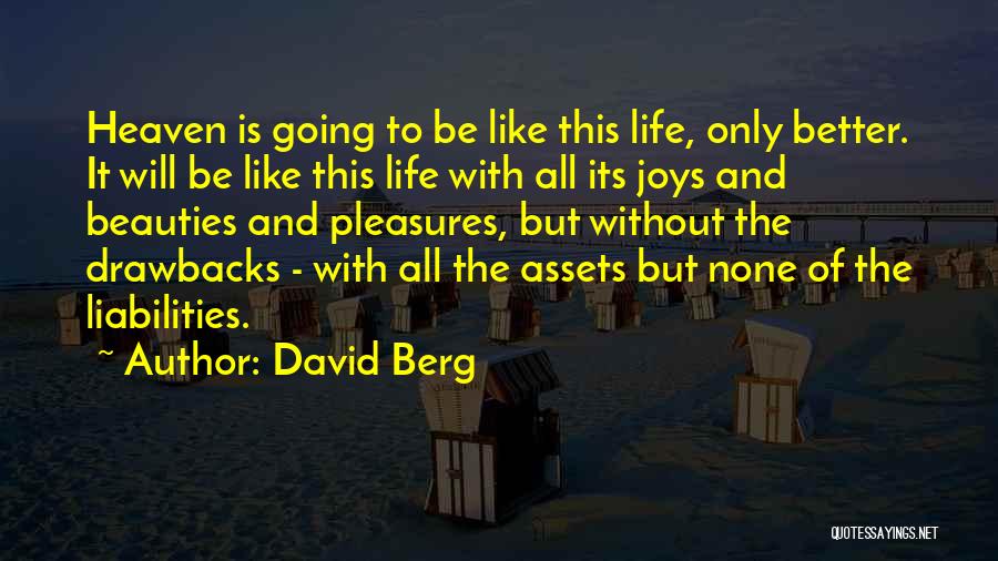 David Berg Quotes: Heaven Is Going To Be Like This Life, Only Better. It Will Be Like This Life With All Its Joys