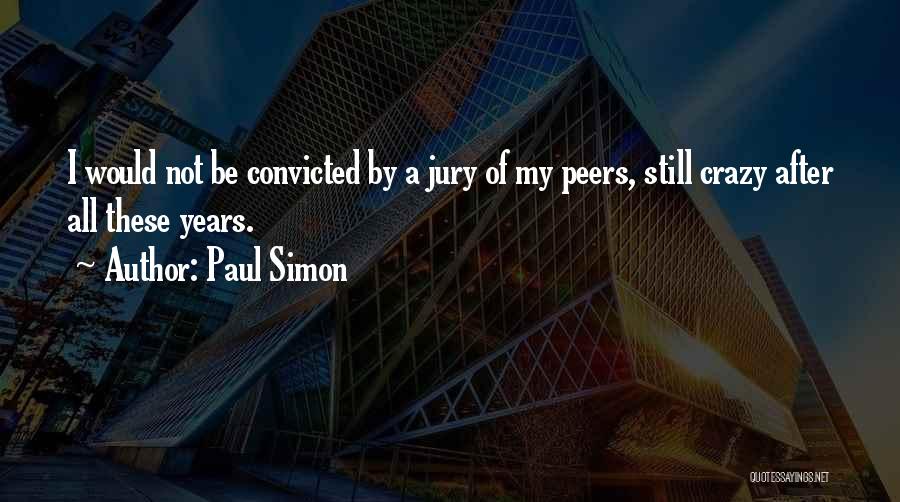 Paul Simon Quotes: I Would Not Be Convicted By A Jury Of My Peers, Still Crazy After All These Years.