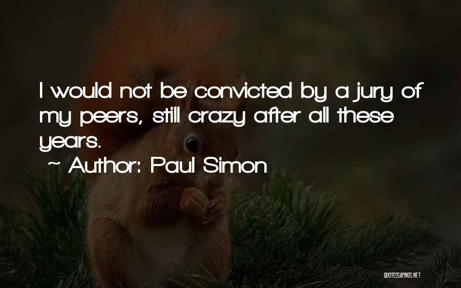 Paul Simon Quotes: I Would Not Be Convicted By A Jury Of My Peers, Still Crazy After All These Years.