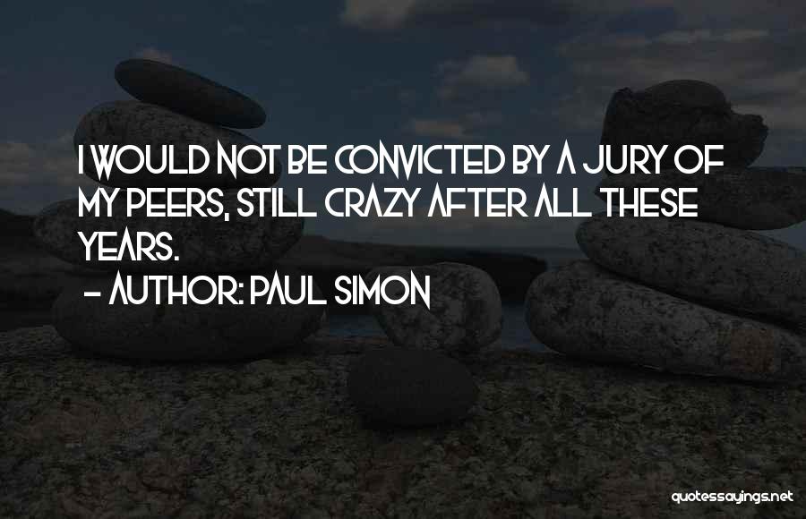 Paul Simon Quotes: I Would Not Be Convicted By A Jury Of My Peers, Still Crazy After All These Years.