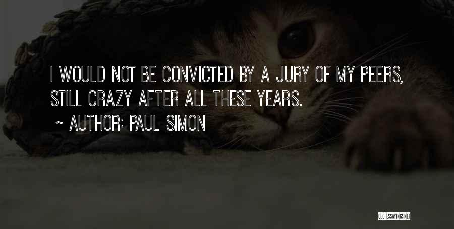Paul Simon Quotes: I Would Not Be Convicted By A Jury Of My Peers, Still Crazy After All These Years.