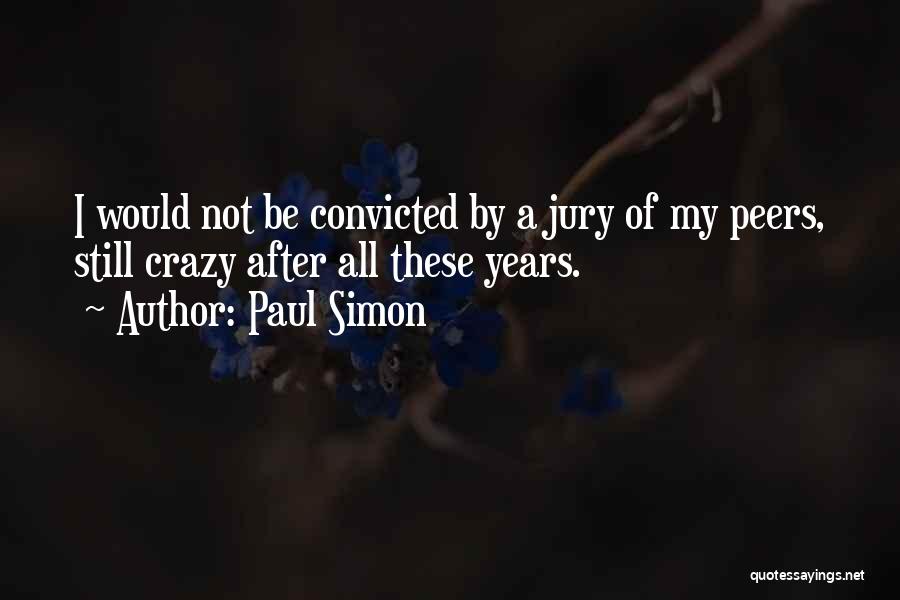 Paul Simon Quotes: I Would Not Be Convicted By A Jury Of My Peers, Still Crazy After All These Years.