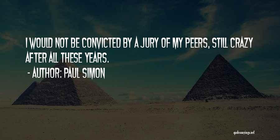 Paul Simon Quotes: I Would Not Be Convicted By A Jury Of My Peers, Still Crazy After All These Years.