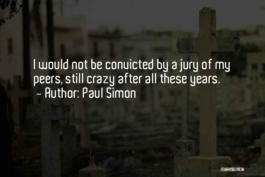 Paul Simon Quotes: I Would Not Be Convicted By A Jury Of My Peers, Still Crazy After All These Years.