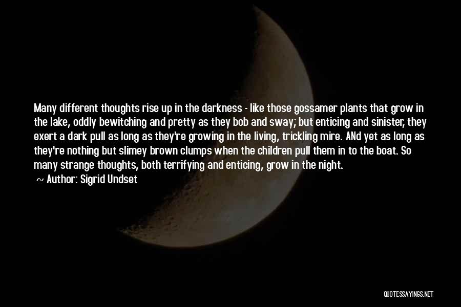 Sigrid Undset Quotes: Many Different Thoughts Rise Up In The Darkness - Like Those Gossamer Plants That Grow In The Lake, Oddly Bewitching