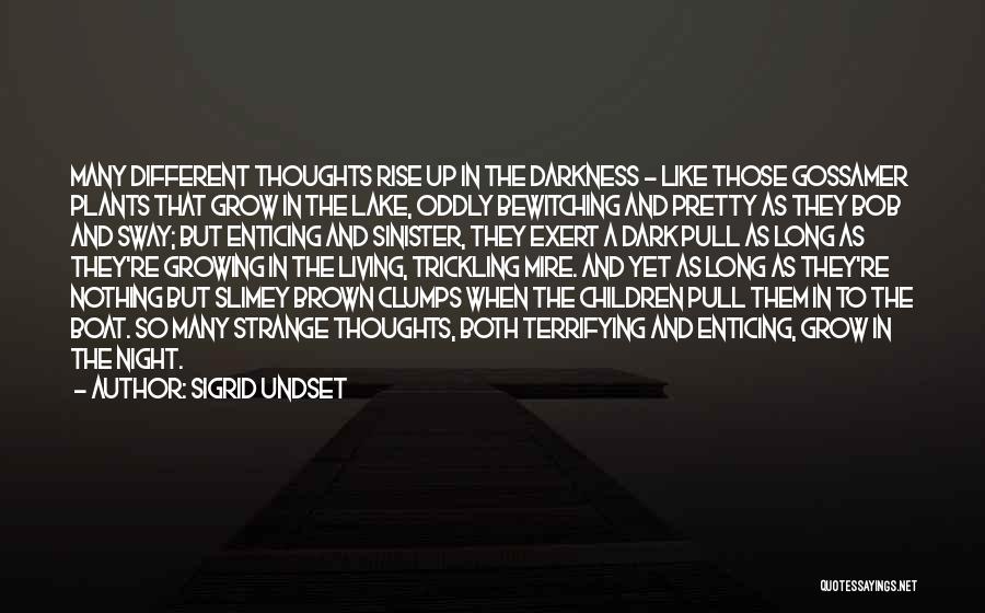 Sigrid Undset Quotes: Many Different Thoughts Rise Up In The Darkness - Like Those Gossamer Plants That Grow In The Lake, Oddly Bewitching