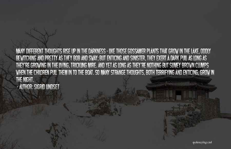 Sigrid Undset Quotes: Many Different Thoughts Rise Up In The Darkness - Like Those Gossamer Plants That Grow In The Lake, Oddly Bewitching