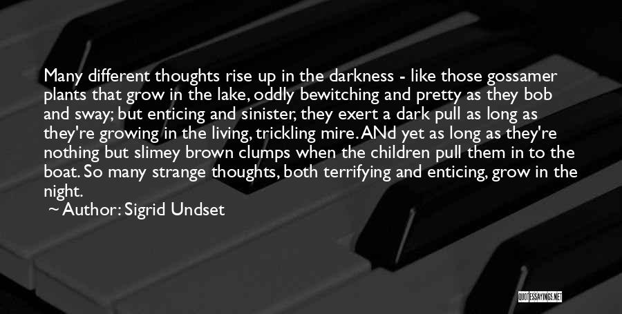 Sigrid Undset Quotes: Many Different Thoughts Rise Up In The Darkness - Like Those Gossamer Plants That Grow In The Lake, Oddly Bewitching