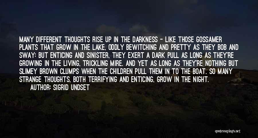 Sigrid Undset Quotes: Many Different Thoughts Rise Up In The Darkness - Like Those Gossamer Plants That Grow In The Lake, Oddly Bewitching