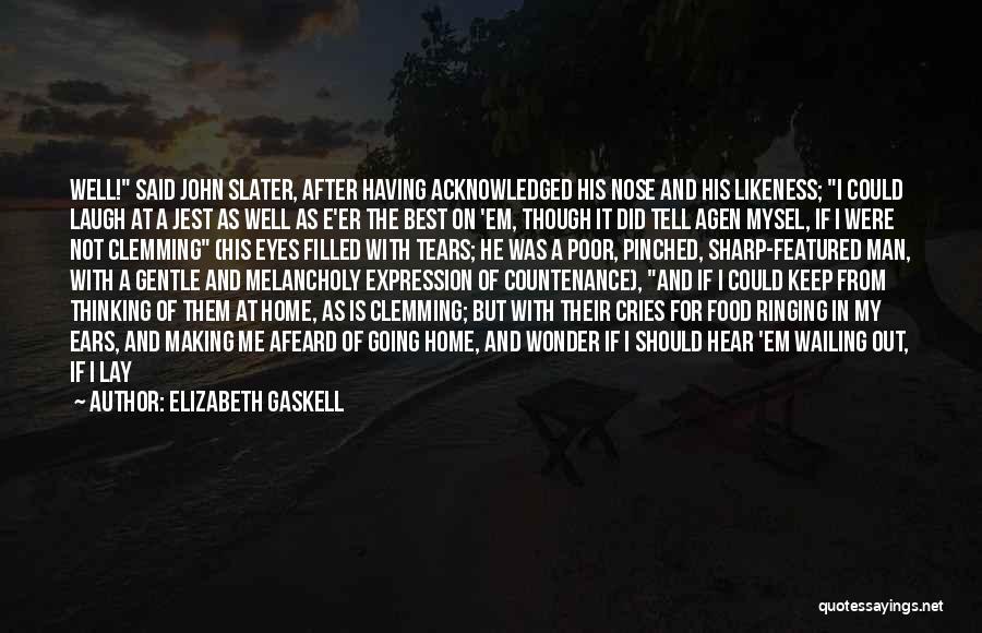 Elizabeth Gaskell Quotes: Well! Said John Slater, After Having Acknowledged His Nose And His Likeness; I Could Laugh At A Jest As Well