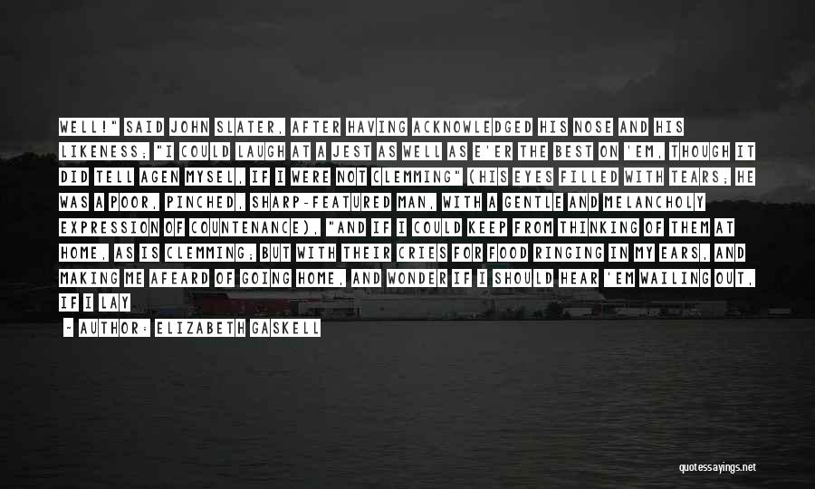 Elizabeth Gaskell Quotes: Well! Said John Slater, After Having Acknowledged His Nose And His Likeness; I Could Laugh At A Jest As Well