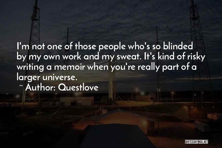 Questlove Quotes: I'm Not One Of Those People Who's So Blinded By My Own Work And My Sweat. It's Kind Of Risky