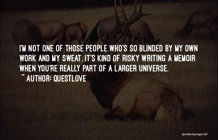 Questlove Quotes: I'm Not One Of Those People Who's So Blinded By My Own Work And My Sweat. It's Kind Of Risky