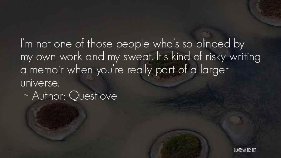 Questlove Quotes: I'm Not One Of Those People Who's So Blinded By My Own Work And My Sweat. It's Kind Of Risky