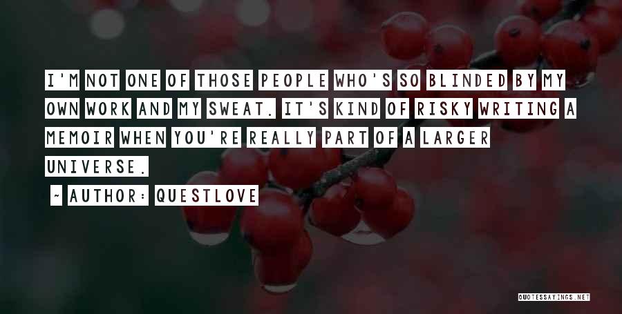 Questlove Quotes: I'm Not One Of Those People Who's So Blinded By My Own Work And My Sweat. It's Kind Of Risky