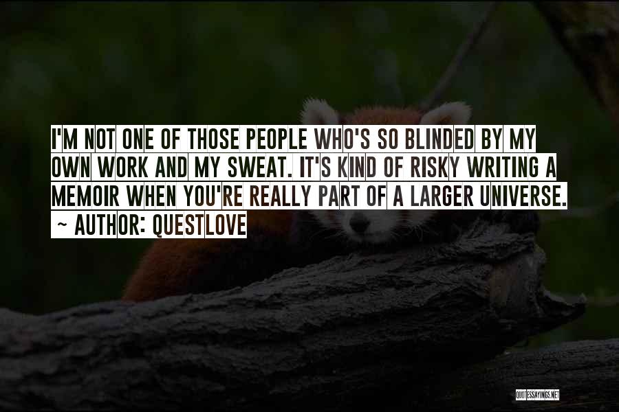 Questlove Quotes: I'm Not One Of Those People Who's So Blinded By My Own Work And My Sweat. It's Kind Of Risky