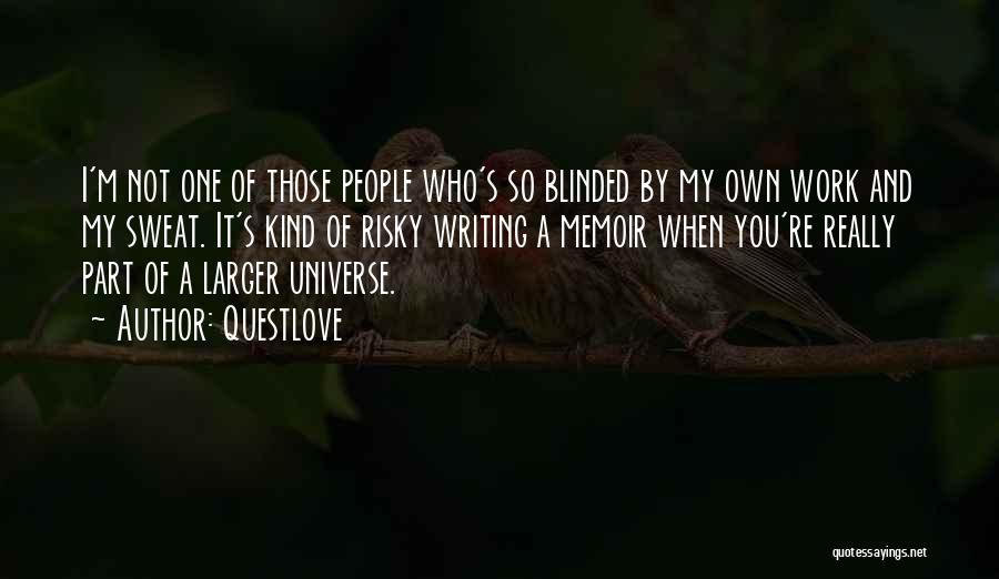 Questlove Quotes: I'm Not One Of Those People Who's So Blinded By My Own Work And My Sweat. It's Kind Of Risky