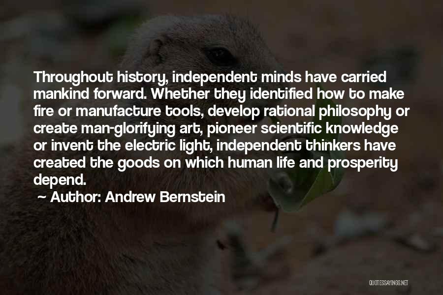 Andrew Bernstein Quotes: Throughout History, Independent Minds Have Carried Mankind Forward. Whether They Identified How To Make Fire Or Manufacture Tools, Develop Rational