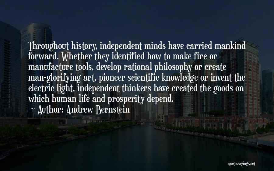 Andrew Bernstein Quotes: Throughout History, Independent Minds Have Carried Mankind Forward. Whether They Identified How To Make Fire Or Manufacture Tools, Develop Rational