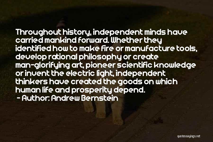 Andrew Bernstein Quotes: Throughout History, Independent Minds Have Carried Mankind Forward. Whether They Identified How To Make Fire Or Manufacture Tools, Develop Rational