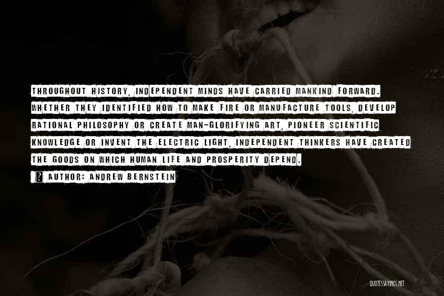 Andrew Bernstein Quotes: Throughout History, Independent Minds Have Carried Mankind Forward. Whether They Identified How To Make Fire Or Manufacture Tools, Develop Rational