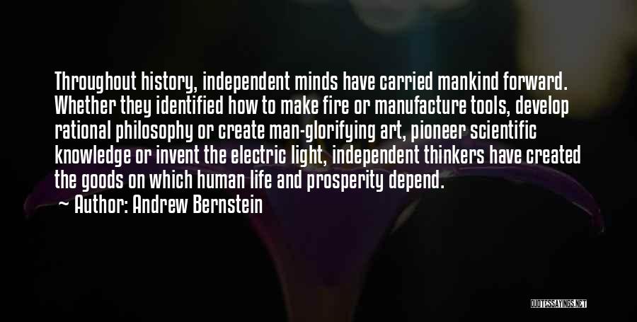 Andrew Bernstein Quotes: Throughout History, Independent Minds Have Carried Mankind Forward. Whether They Identified How To Make Fire Or Manufacture Tools, Develop Rational