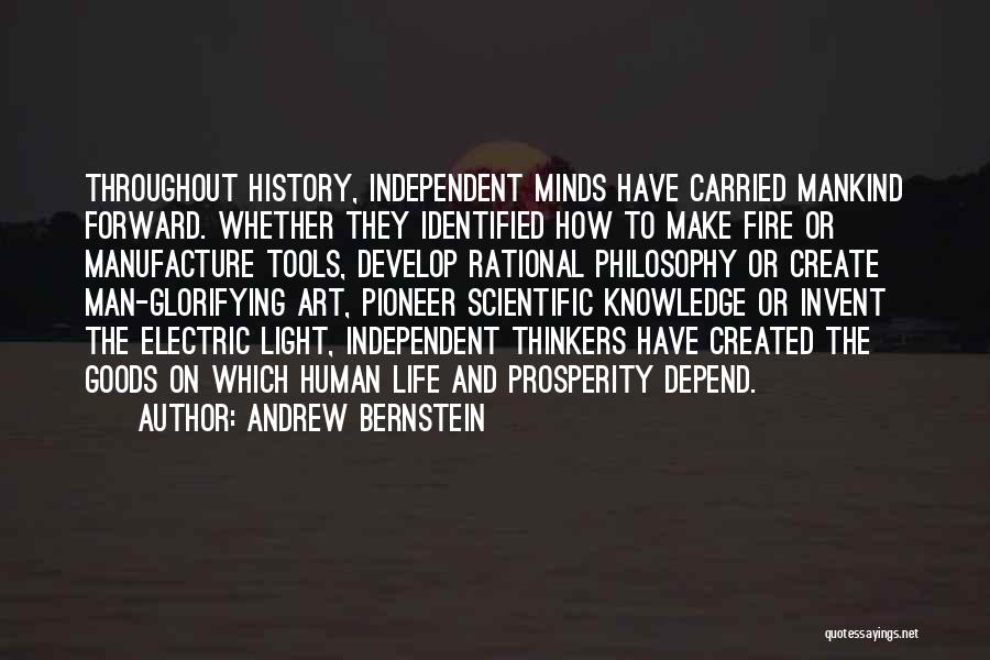 Andrew Bernstein Quotes: Throughout History, Independent Minds Have Carried Mankind Forward. Whether They Identified How To Make Fire Or Manufacture Tools, Develop Rational