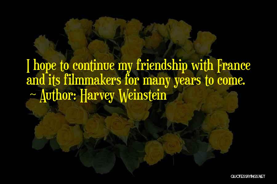 Harvey Weinstein Quotes: I Hope To Continue My Friendship With France And Its Filmmakers For Many Years To Come.