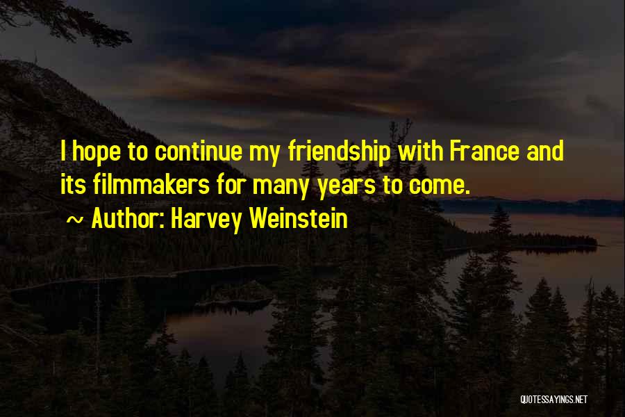 Harvey Weinstein Quotes: I Hope To Continue My Friendship With France And Its Filmmakers For Many Years To Come.