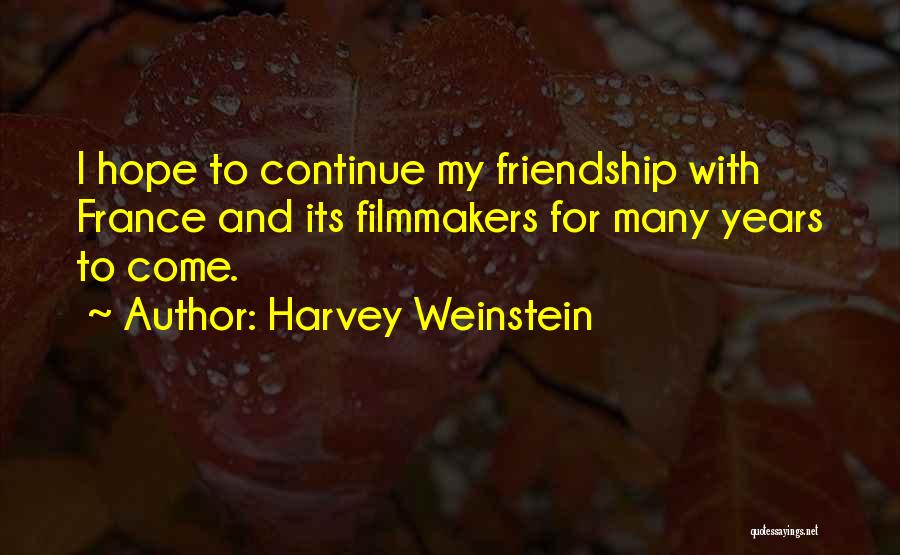 Harvey Weinstein Quotes: I Hope To Continue My Friendship With France And Its Filmmakers For Many Years To Come.