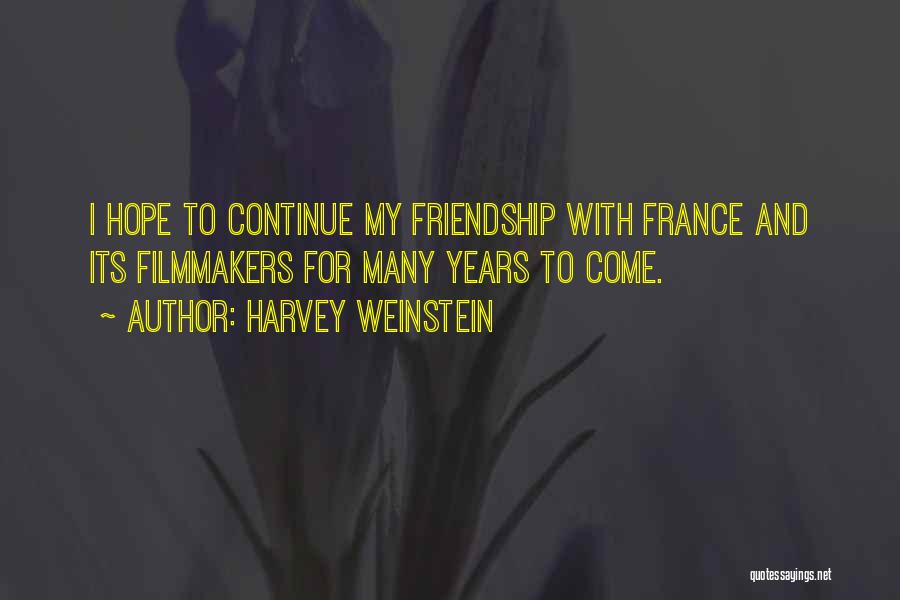 Harvey Weinstein Quotes: I Hope To Continue My Friendship With France And Its Filmmakers For Many Years To Come.