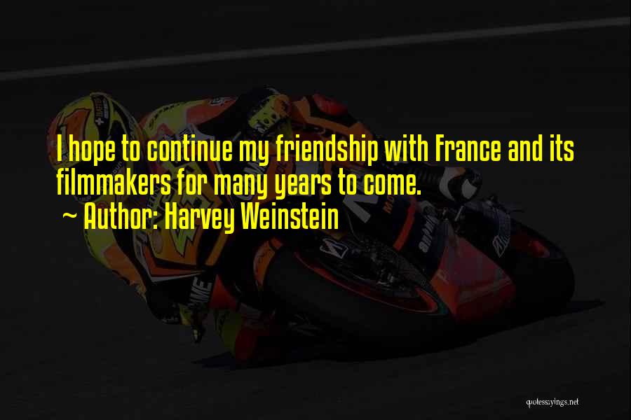 Harvey Weinstein Quotes: I Hope To Continue My Friendship With France And Its Filmmakers For Many Years To Come.