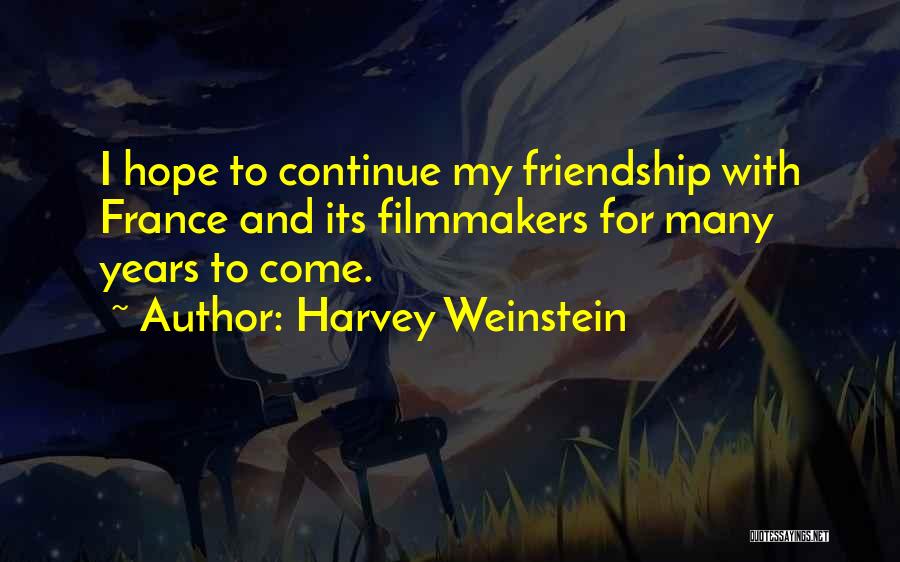 Harvey Weinstein Quotes: I Hope To Continue My Friendship With France And Its Filmmakers For Many Years To Come.