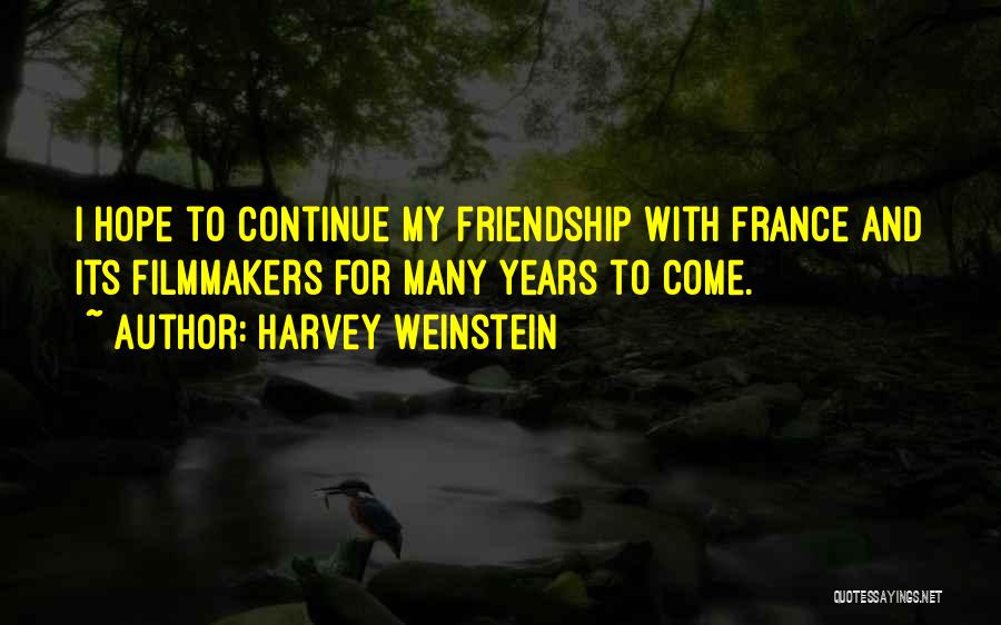 Harvey Weinstein Quotes: I Hope To Continue My Friendship With France And Its Filmmakers For Many Years To Come.