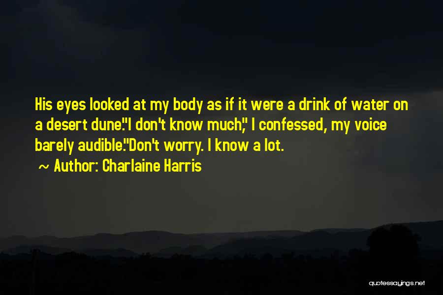 Charlaine Harris Quotes: His Eyes Looked At My Body As If It Were A Drink Of Water On A Desert Dune.i Don't Know