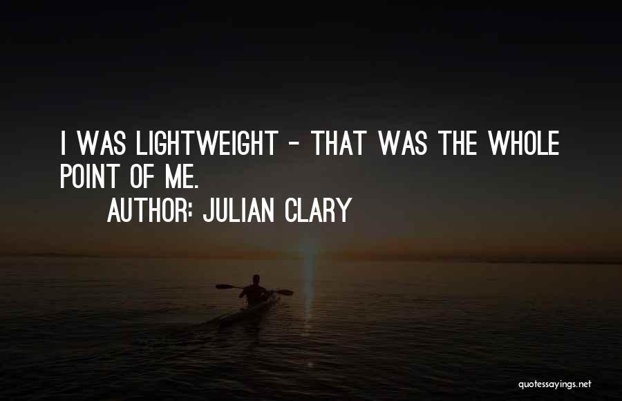 Julian Clary Quotes: I Was Lightweight - That Was The Whole Point Of Me.