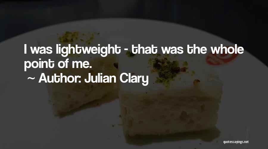 Julian Clary Quotes: I Was Lightweight - That Was The Whole Point Of Me.