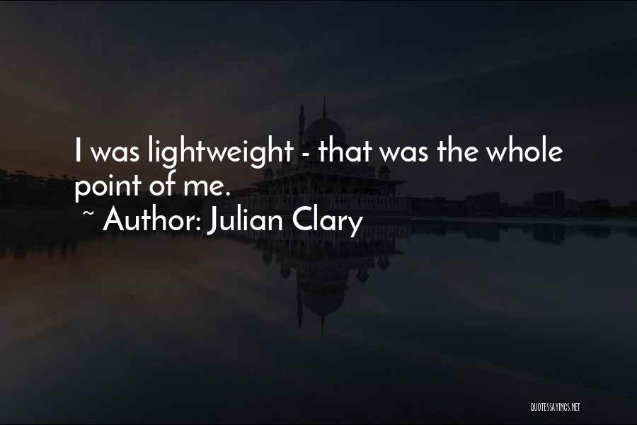 Julian Clary Quotes: I Was Lightweight - That Was The Whole Point Of Me.