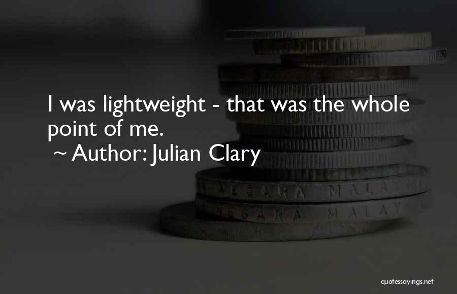 Julian Clary Quotes: I Was Lightweight - That Was The Whole Point Of Me.