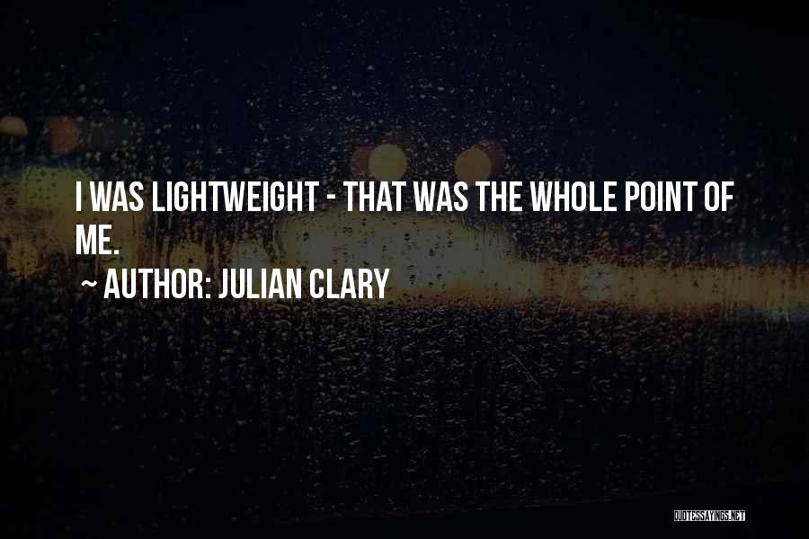 Julian Clary Quotes: I Was Lightweight - That Was The Whole Point Of Me.