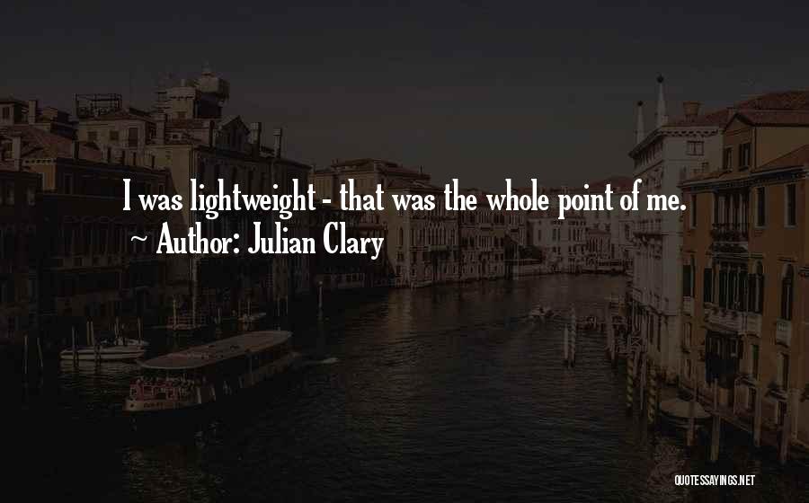 Julian Clary Quotes: I Was Lightweight - That Was The Whole Point Of Me.