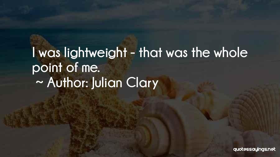 Julian Clary Quotes: I Was Lightweight - That Was The Whole Point Of Me.